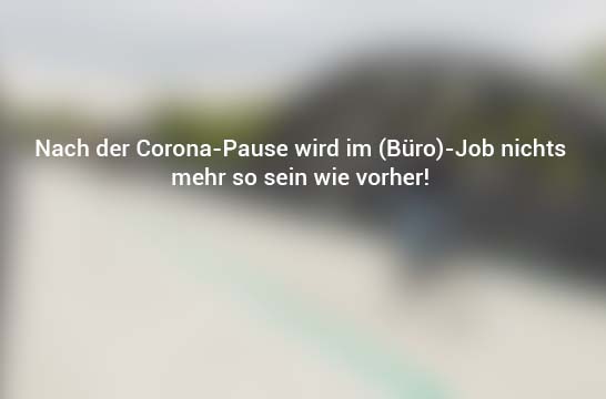 Nach der Corona-Pause wird im (Büro)-Job nichts mehr so sein wie vorher Mobilität mobilitaetundzukunft